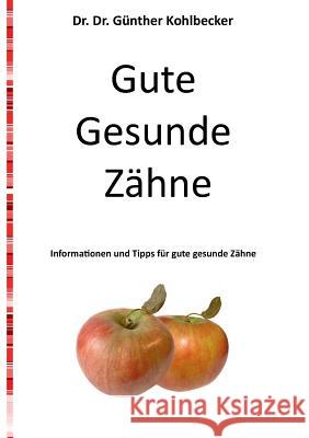 Gute gesunde Zähne: Informationen und Tipps für gute gesunde Zähne Kohlbecker, Günther 9783743140974