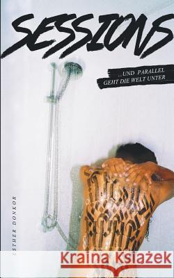 Sessions: Und parallel geht die Welt unter Donkor, Esther 9783743141209 Books on Demand