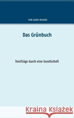 Das Grünbuch: Streifzüge durch eine Gesellschaft Drewitz, Falk Justin 9783743141957 Books on Demand