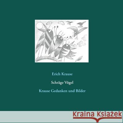 Schräge Vögel: Krause Gedanken und Bilder Krause, Erich 9783743142046