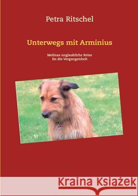 Unterwegs mit Arminius: Melinas unglaubliche Reise in die Vergangenheit Ritschel, Petra 9783743142794