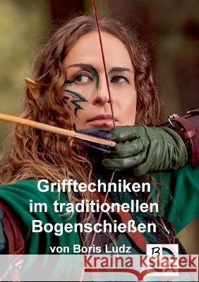 Grifftechniken im traditionellen Bogenschießen Ludz, Boris 9783743142916