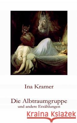 Die Albtraumgruppe und andere Erzählungen Ina Kramer 9783743143098 Books on Demand