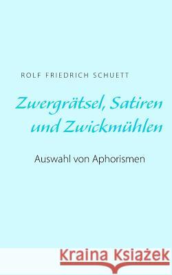 Zwergrätsel, Satiren und Zwickmühlen: Auswahl von Aphorismen Schuett, Rolf Friedrich 9783743143418 Books on Demand