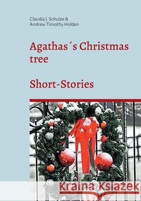 Agathas?s Christmas tree: Short Stories Claudia J. Schulze Andrew Timothy Holden 9783743143593