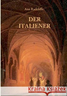 Der Italiener oder Der Beichtstuhl der Schwarzen Büßenden Maria Weber Ann Radcliffe 9783743143869 Books on Demand