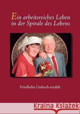 Ein arbeitsreiches Leben in der Spirale des Lebens Friedhelm Umbach 9783743148567