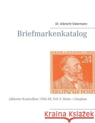 Briefmarkenkatalog: Alliierter Kontrollrat 1946-48, Teil 3: Heinr. v.Stephan Ostermann, Albrecht 9783743149106 Books on Demand
