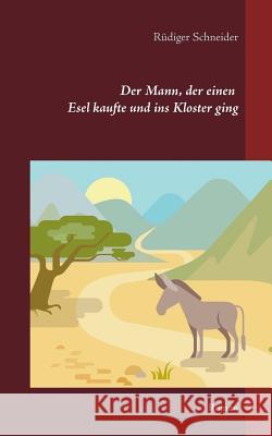 Der Mann, der einen Esel kaufte und ins Kloster ging: Roman Rüdiger Schneider 9783743149564 Books on Demand