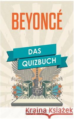 Beyoncé : Das Quizbuch von Destiny s Child über Dangerously In Love bis Dreamgirls Abby Marei 9783743151017 Books on Demand