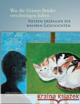 Was die Grimm Brüder verschwiegen haben: Katzen erzählen die wahren Geschichten Müller, Ursula G. T. 9783743151376
