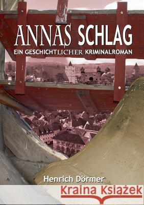Annas Schlag: Ein geschichtlicher Kriminalroman Henrich Dörmer 9783743151420