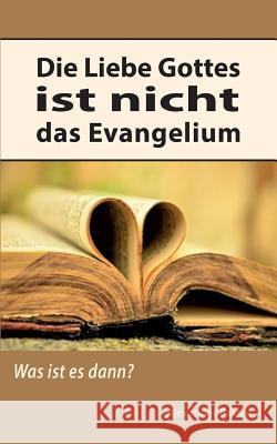 Die Liebe Gottes ist nicht das Evangelium: Was ist es dann? Alexander Basnar 9783743151680