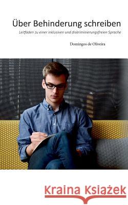 Über Behinderung schreiben: Leitfaden zu einer inklusiven und diskriminierungsfreien Sprache Oliveira, Domingos De 9783743152670 Books on Demand