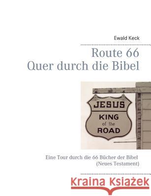 Route 66 - Quer durch die Bibel: Eine Tour durch die 66 Bücher der Bibel (Neues Testament) Keck, Ewald 9783743153400