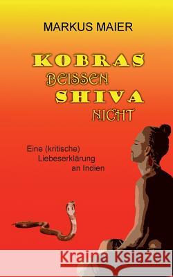 Kobras beissen Shiva nicht: Eine (kritische) Liebeserklärung an Indien Markus Maier 9783743153417