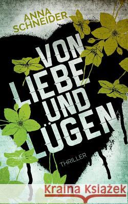 Von Liebe und Lügen Anna Schneider 9783743159907 Books on Demand