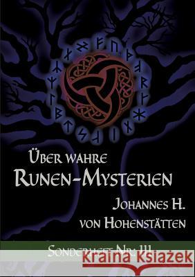 Über wahre Runen-Mysterien: III: Sonderheft Nr: III Hohenstätten, Johannes H. Von 9783743161405