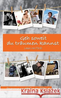 Geh soweit du träumen kannst: Leben mit FSHD Diagnosegruppe Fshd in Der Dgm E V 9783743161580 Books on Demand