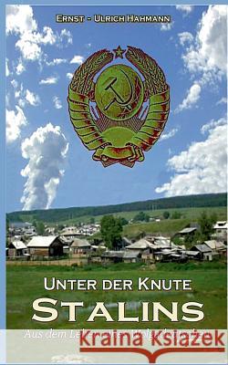 Unter der Knute Stalins: Aus dem Leben eines Wolgadeutschen Hahmann, Ernst-Ulrich 9783743162105