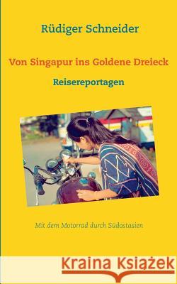 Von Singapur ins Goldene Dreieck: Reisereportagen Rüdiger Schneider 9783743162570 Books on Demand