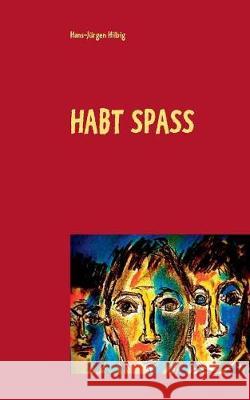 Habt Spass Hans-Jurgen Hilbig 9783743162808 Books on Demand