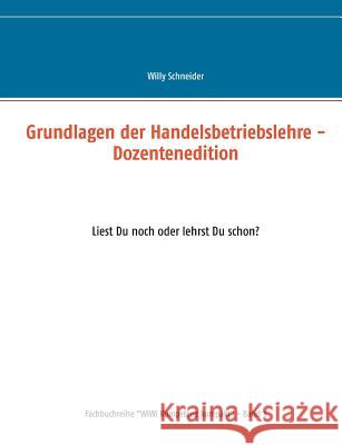 Grundlagen der Handelsbetriebslehre - Dozentenedition: Liest Du noch oder lehrst Du schon? Schneider, Willy 9783743164857