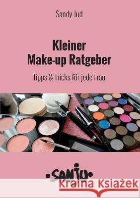 Kleiner Make-up Ratgeber: Tipps & Tricks für jede Frau Jud, Sandy 9783743164994