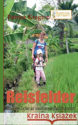 Reisfelder: mit meiner Tochter auf Abenteuerreise durch Indonesien Kragten, Patrice 9783743165335 Books on Demand