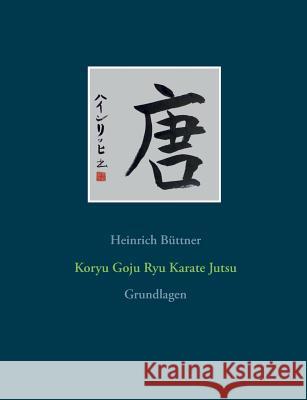 Koryu Goju Ryu Karate Jutsu: Grundlagen Büttner, Heinrich 9783743165649