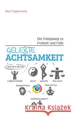 Gelebte Achtsamkeit: Der Königsweg zu Freiheit und Fülle Tepperwein, Kurt 9783743165779 Books on Demand