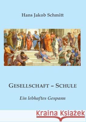 Gesellschaft - Schule: Ein lebhaftes Gespann Schmitt, Hans Jakob 9783743165786 Books on Demand