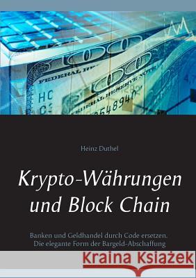 Krypto-Währungen und Block Chain: Kapitalisten durch Code ersetzen. Die elegante Form der Bargeld-Abschaffung Duthel, Heinz 9783743166080 Books on Demand