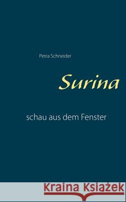 Surina: Schau aus dem Fenster Dr Petra Schneider 9783743166288 Books on Demand