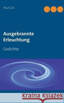 Ausgebrannte Erleuchtung: Gedichte Gisi, Paul 9783743166608