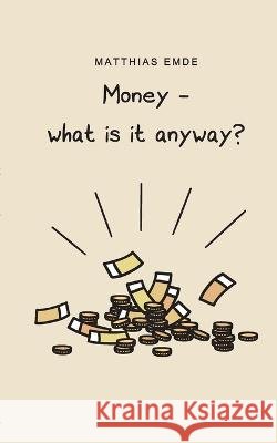 Money - what is it anyway? Matthias Emde 9783743167193