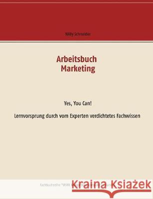 Arbeitsbuch Marketing: Yes, You Can! Lernvorsprung durch vom Experten verdichtetes Fachwissen Schneider, Willy 9783743172630