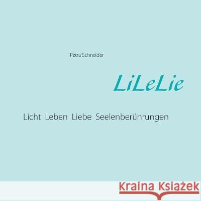 LiLeLie: Licht, Leben, Liebe Seelenberührungen Dr Petra Schneider 9783743172784 Books on Demand