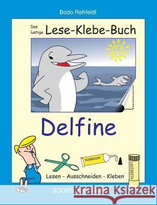 Das lustige Lese-Klebe-Buch Delfine: Lesen - Ausschneiden - Kleben Rehfeldt, Bodo 9783743173347 Books on Demand