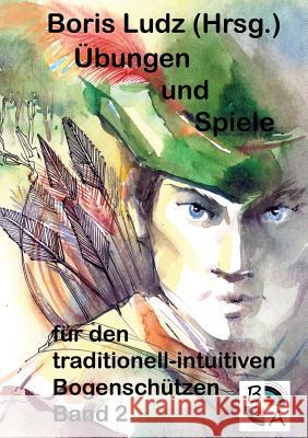 Übungen und Spiele für den traditionell-intuitiven Bogenschützen Band 2 Boris Ludz 9783743173477 Books on Demand