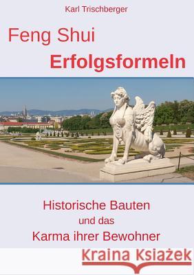 Feng Shui Erfolgsformeln: Historische Bauten und das Karma ihrer Bewohner Karl Trischberger 9783743174290 Books on Demand