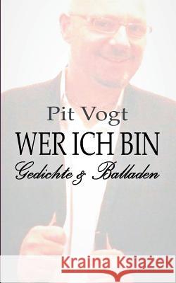 Wer ich bin: Gedichte und Balladen Vogt, Pit 9783743175549 Books on Demand