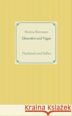 Glutenfrei und vegan: Nachtisch und Süßes Bormann, Bettina 9783743176607