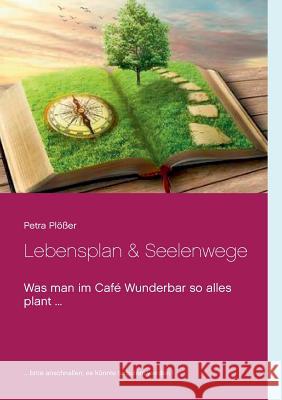 Lebensplan & Seelenwege: Was man im Café Wunderbar so alles plant ... Plößer, Petra 9783743177079 Books on Demand