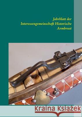 Jahrblatt der Interessengemeinschaft Historische Armbrust: 2017 Sensfelder, Jens 9783743177574