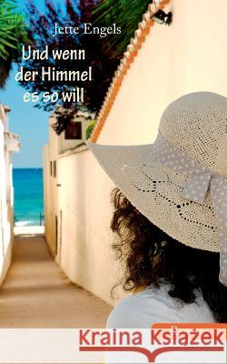 Und wenn der Himmel es so will: Roman Jette Engels 9783743177970