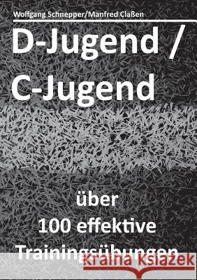 D-Jugend / C-Jugend: über 100 effektive Trainingsübungen Claßen, Manfred 9783743178076 Books on Demand