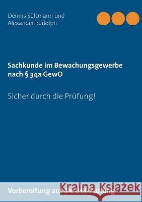 Sachkunde im Bewachungsgewerbe nach § 34a GewO: Sicher durch die Prüfung! Sültmann, Dennis 9783743178816 Books on Demand