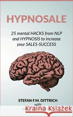 HypnoSale: 25 Hacks from NLP and Hypnosis to increase your Sales-Success Dittrich, Stefan F. M. 9783743179028 Books on Demand