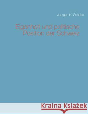 Eigenheit und politische Position der Schweiz Juergen H. Schulze 9783743179523 Books on Demand